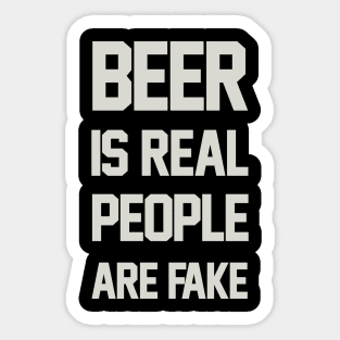 Beer is Real People are Fake Sticker
